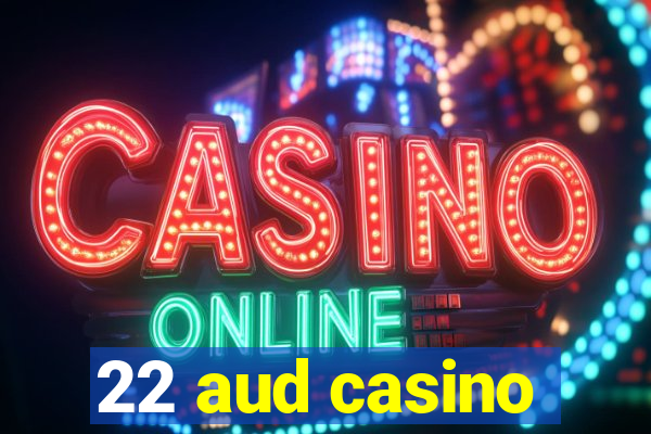 22 aud casino