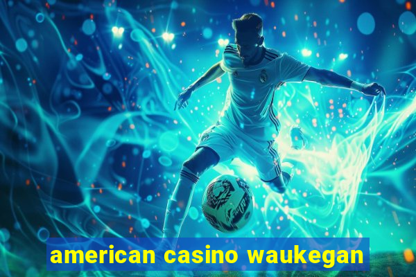 american casino waukegan