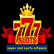 super slot cac?a ni?queis