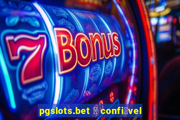 pgslots.bet 茅 confi谩vel