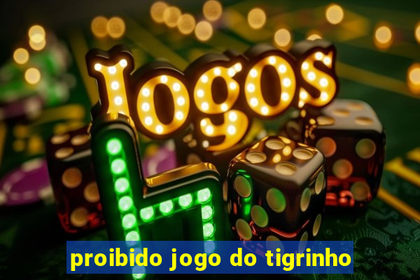 proibido jogo do tigrinho