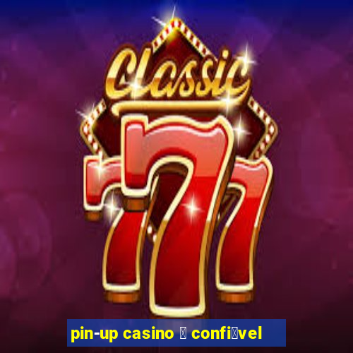 pin-up casino 茅 confi谩vel