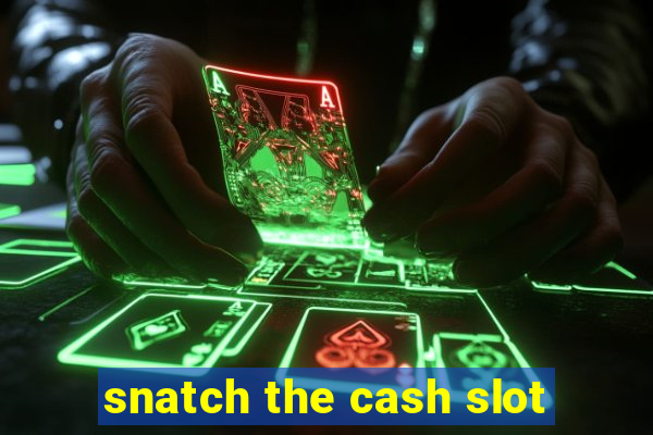 snatch the cash slot