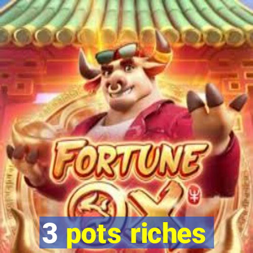 3 pots riches