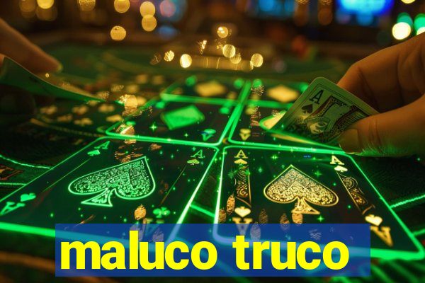 maluco truco