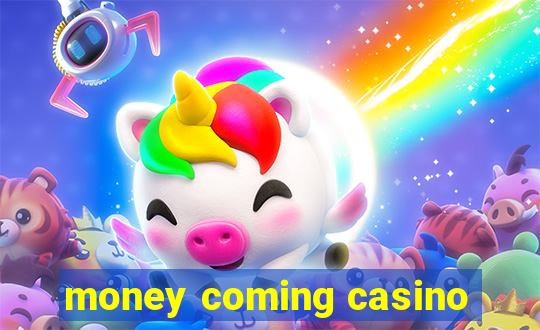 money coming casino