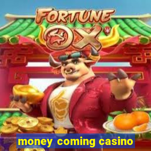 money coming casino