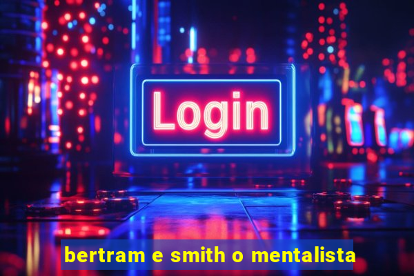 bertram e smith o mentalista