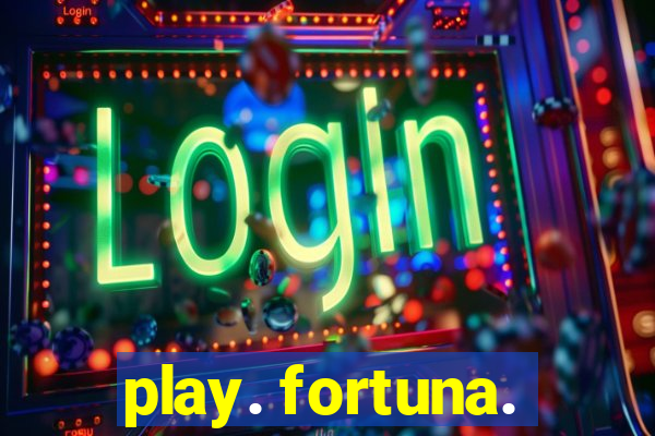 play. fortuna.