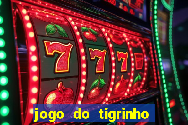 jogo do tigrinho da dinheiro