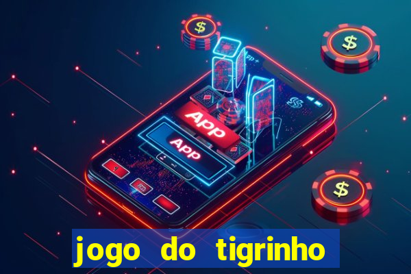 jogo do tigrinho da dinheiro