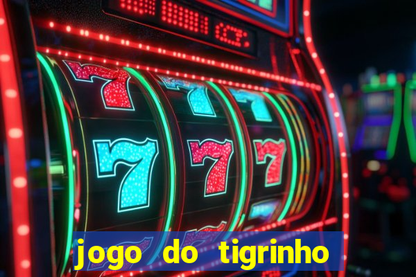 jogo do tigrinho da dinheiro