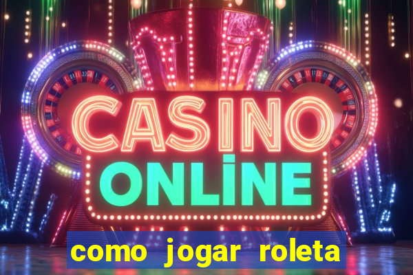 como jogar roleta cassino online