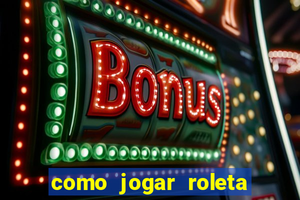 como jogar roleta cassino online