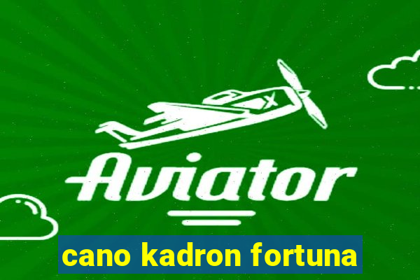 cano kadron fortuna