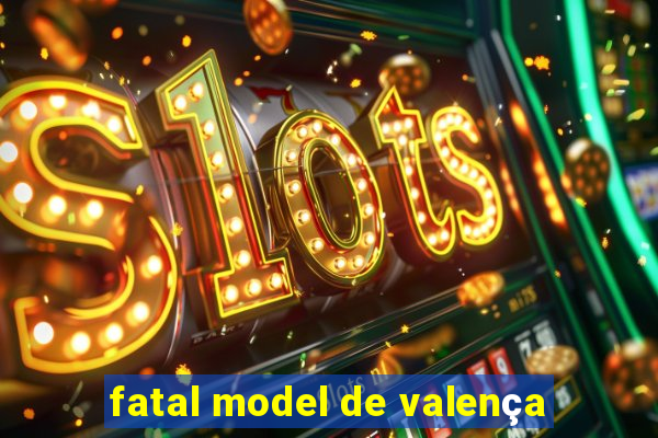 fatal model de valença