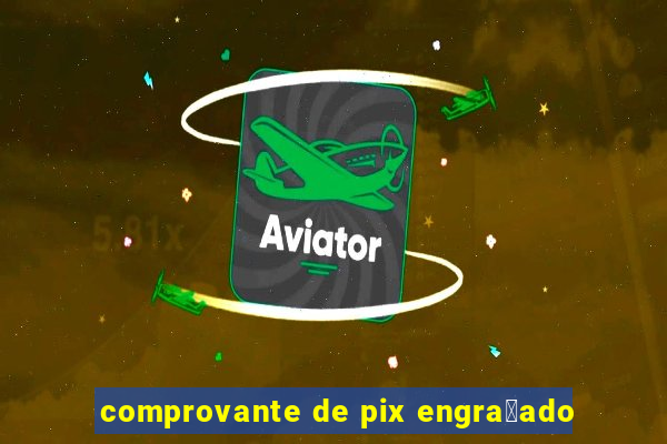 comprovante de pix engra莽ado