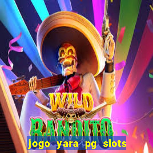 jogo yara pg slots paga mesmo