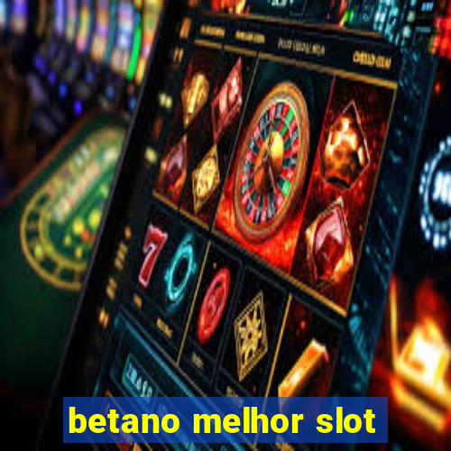 betano melhor slot