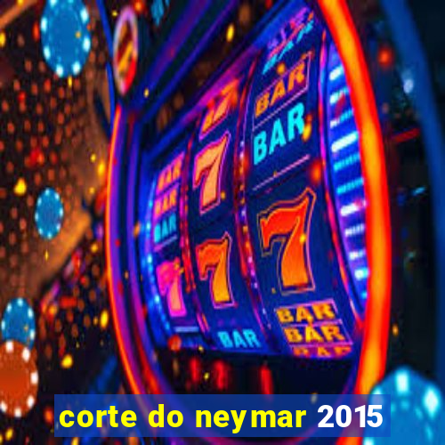 corte do neymar 2015