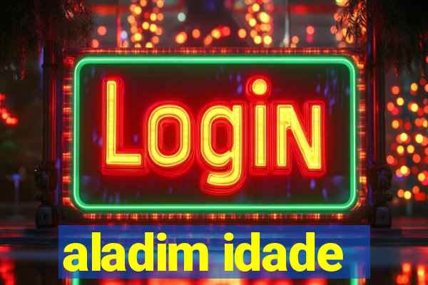 aladim idade