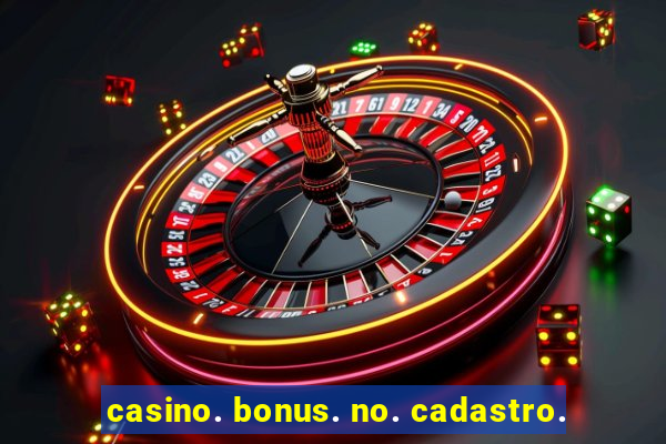 casino. bonus. no. cadastro.