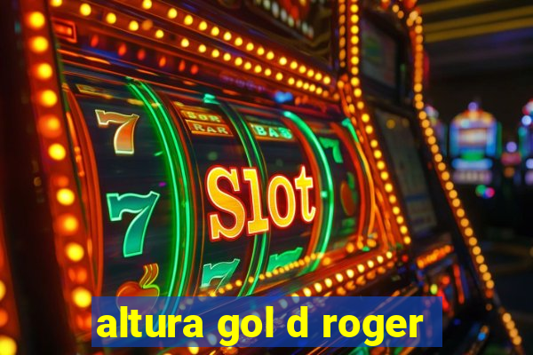 altura gol d roger