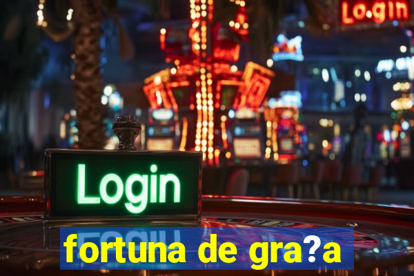 fortuna de gra?a