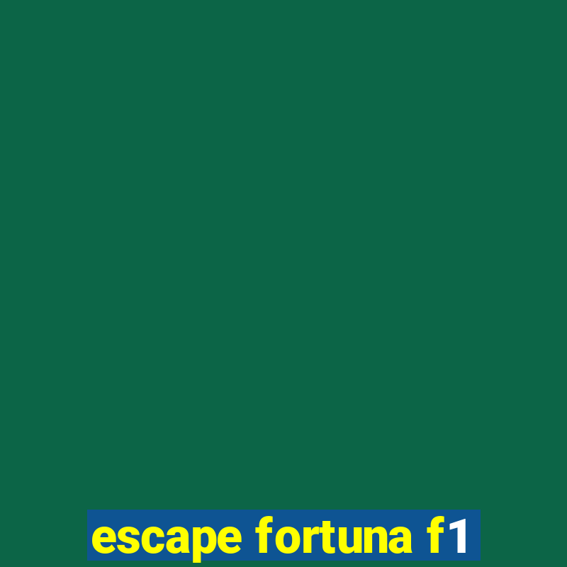 escape fortuna f1