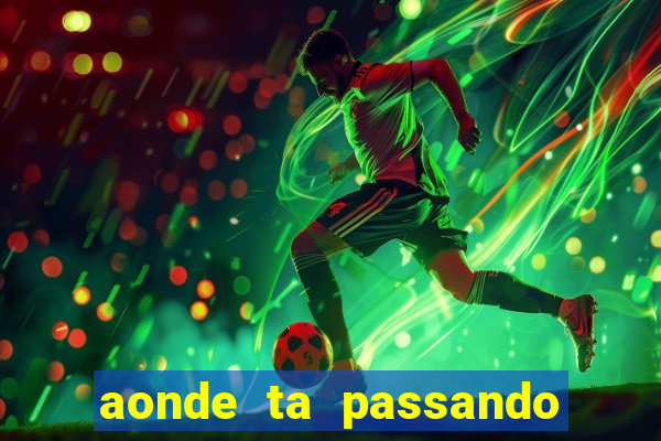 aonde ta passando o jogo