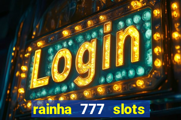 rainha 777 slots é confiável