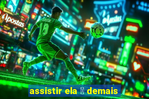 assistir ela 茅 demais