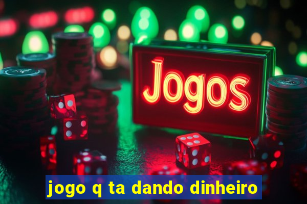 jogo q ta dando dinheiro