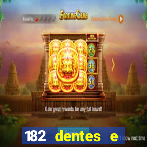 182 dentes e guarda um monstro