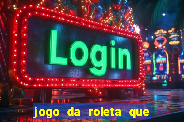 jogo da roleta que ganha dinheiro