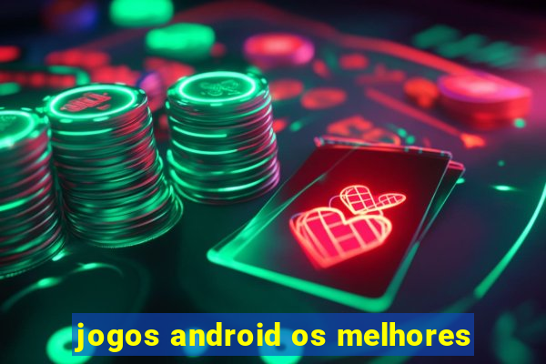 jogos android os melhores