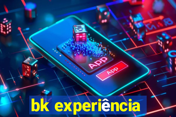 bk experiência