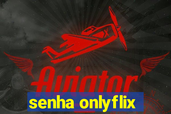 senha onlyflix