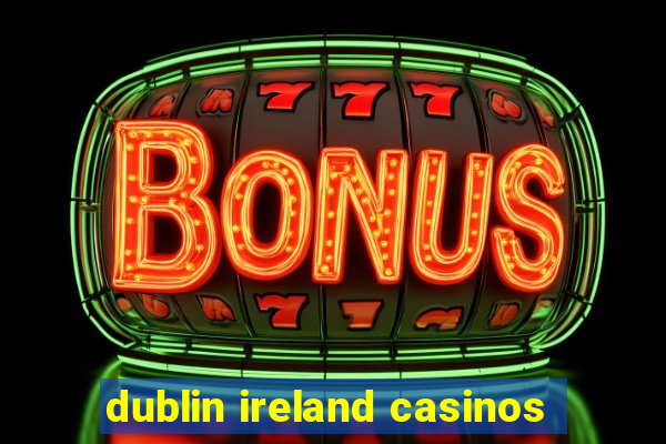 dublin ireland casinos