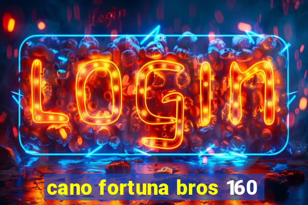 cano fortuna bros 160