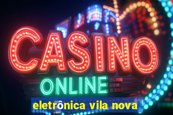 eletrônica vila nova