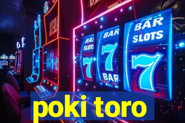 poki toro