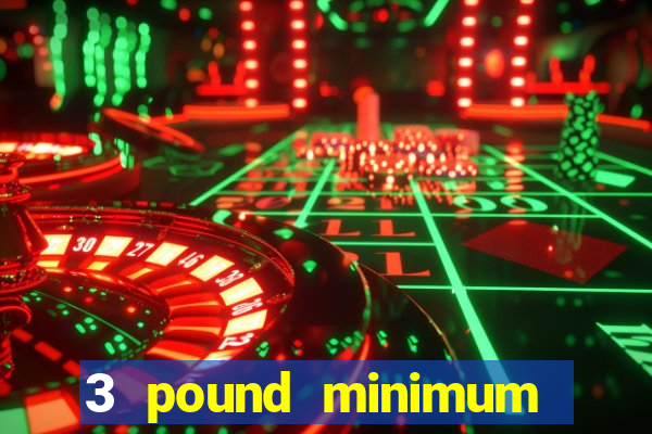 3 pound minimum deposit casino