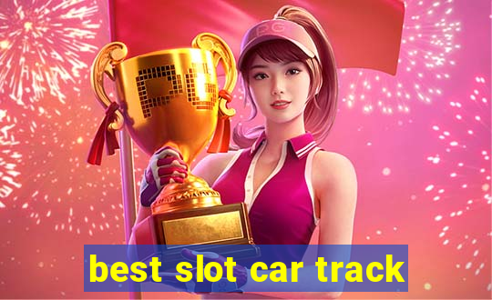 best slot car track