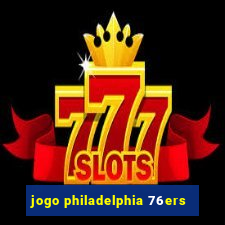 jogo philadelphia 76ers