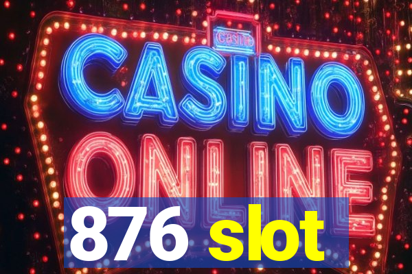 876 slot