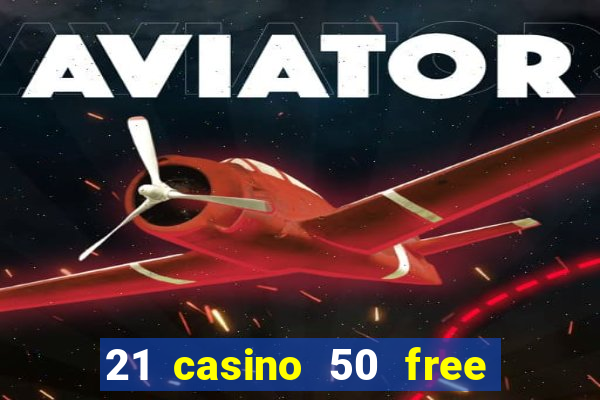 21 casino 50 free spins no deposit