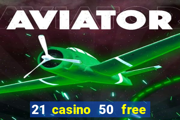 21 casino 50 free spins no deposit