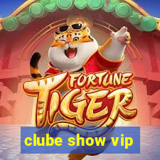 clube show vip