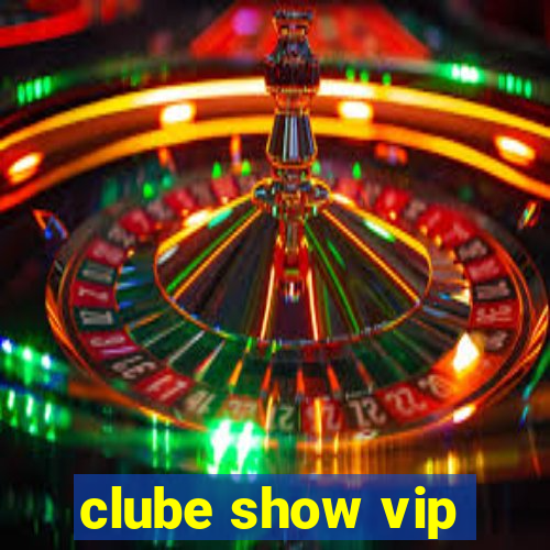 clube show vip